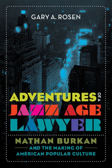 Adventures of a Jazz Age Lawyer: Nathan Burkan and the Making of American Popular Culture