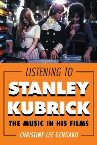 Listening to Stanley Kubrick: The Music in His Films by Christine Lee Gengaro PDF