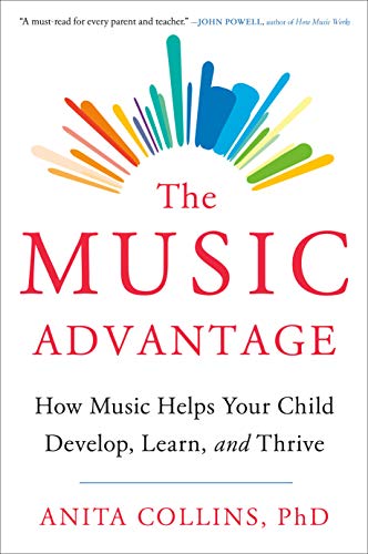 The Music Advantage, How Music Helps Your Child Develop, Learn, and Thrive by Dr. Anita Collins PDF