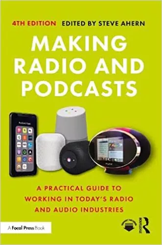 Making Radio & Podcasts: A Practical Guide to Working in Today's Radio & Audio Industries, 4th Edition