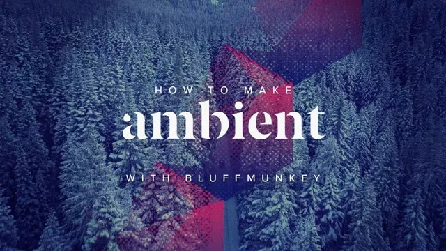 Sonic Academy How To Make Ambient with Bluffmunkey TUTORIAL