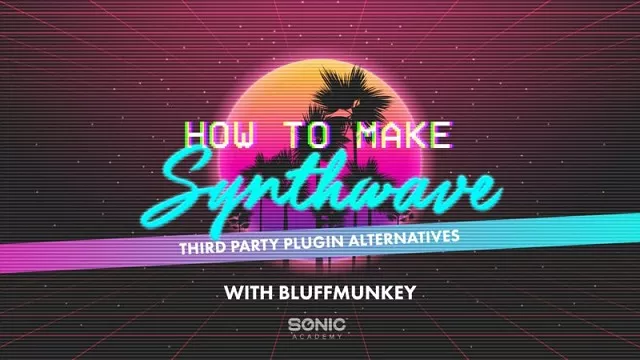 Sonic Academy How To Make Synthwave 3rd Party Plugin Alternatives TUTORIAL