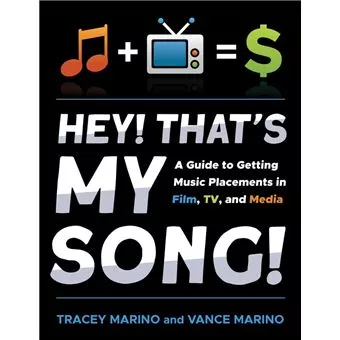Tracey Marino Vance Marino Hey Thats My Song A Guide to Getting Music Placements in Film TV & Media